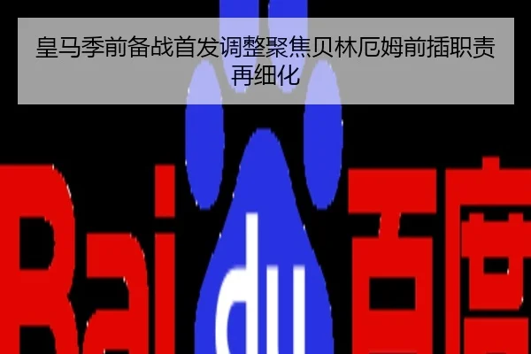 皇马季前备战首发调整聚焦贝林厄姆前插职责再细化